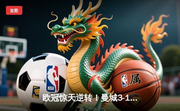 欧冠惊天逆转！曼城3-1淘汰巴黎，德布劳内世界波定乾坤