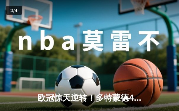 欧冠惊天逆转！多特蒙德4-2力克马竞，萨比策传射建功锁定决赛席位 - 2