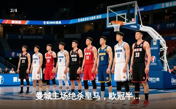 曼城主场绝杀皇马，欧冠半决赛上演进球盛宴 - 2