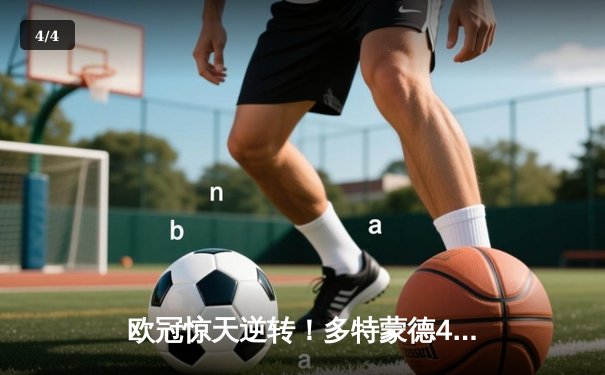 欧冠惊天逆转！多特蒙德4-2马竞总分5-4晋级四强，萨比策传射建功 - 4