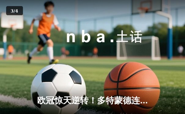 欧冠惊天逆转！多特蒙德连追三球3-2淘汰巴黎，桑乔独造两球闪耀全场 - 3