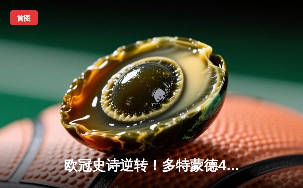 欧冠史诗逆转！多特蒙德4-2翻盘马竞 胡梅尔斯两度建功桑乔闪耀