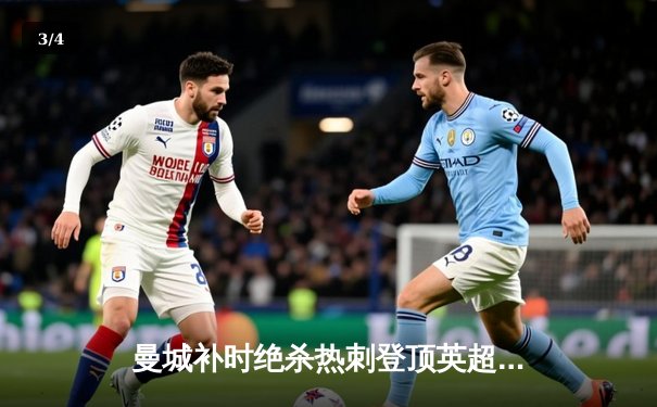 曼城补时绝杀热刺登顶英超 哈兰德双响+助攻导演逆转好戏 - 3