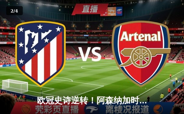 欧冠史诗逆转！阿森纳加时鏖战3-2力克拜仁，萨卡绝杀点燃全场 - 2